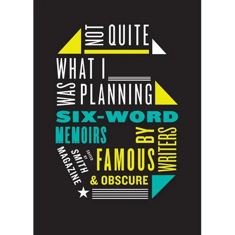 Not Quite What I Was Planning: Six-Word Memoirs by Writers Famous and Obscure
