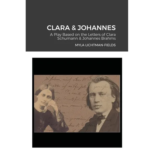 Clara & Johannes: A Play Based on the Letters of Clara Schumann & Johannes Brahms