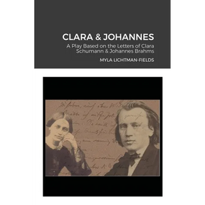 Clara & Johannes: A Play Based on the Letters of Clara Schumann & Johannes Brahms