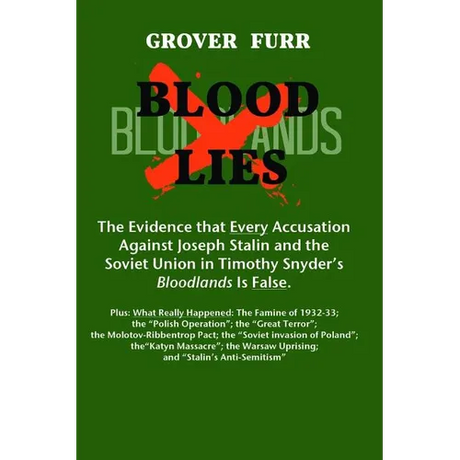 Blood Lies: The Evidence That Every Accusation Against Joseph Stalin and the Soviet Union in Timothy Snyder's Bloodlands Is False