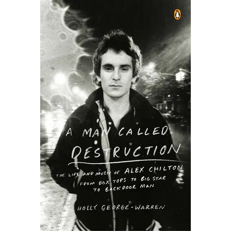 A Man Called Destruction: The Life and Music of Alex Chilton, From Box Tops to Big Star to Backdoor Man
