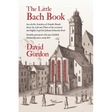 The Little Bach Book: An eclectic Omnibus of Notable Details about the Life and Times of the esteemed and highly respected Johann Sebastian Bach