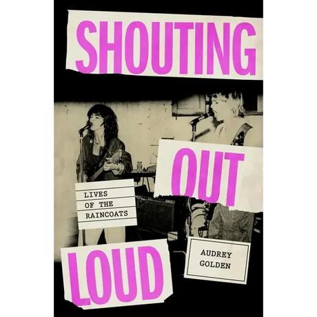 Shouting Out Loud: Lives of the Raincoats