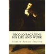 Nicolo Paganini: His Life and Work