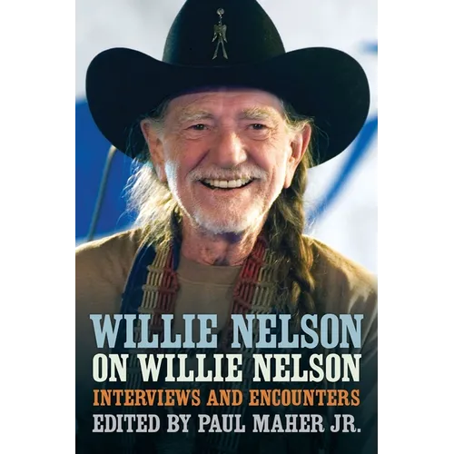 Willie Nelson on Willie Nelson: Interviews and Encounters