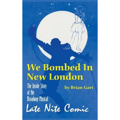 We Bombed In New London: The Inside Story of the Broadway Musical Late Nite Comic (hardback)