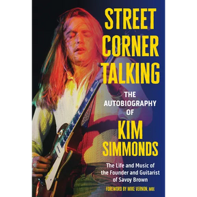 Street Corner Talking, the Autobiography of Kim Simmonds: The Life and Music of the Founder and Guitarist of Savoy Brown