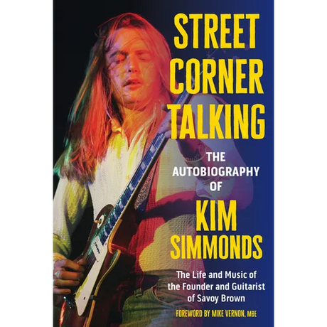 Street Corner Talking, the Autobiography of Kim Simmonds: The Life and Music of the Founder and Guitarist of Savoy Brown