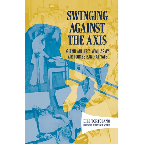 Swinging Against the Axis: Glenn Miller's WWII Army Air Forces Band at Yale