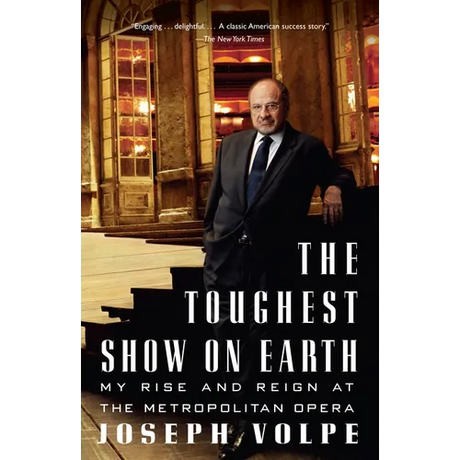 The Toughest Show on Earth: The Toughest Show on Earth: My Rise and Reign at the Metropolitan Opera
