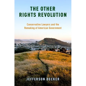 The Other Rights Revolution: Conservative Lawyers and the Remaking of American Government