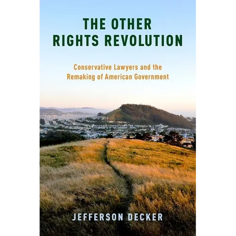 The Other Rights Revolution: Conservative Lawyers and the Remaking of American Government