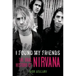 I Found My Friends: The Oral History of Nirvana