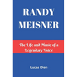 Randy Meisner: The Life and Music of a Legendary Voice