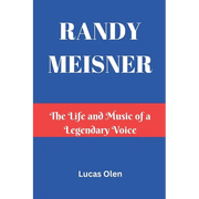 Randy Meisner: The Life and Music of a Legendary Voice