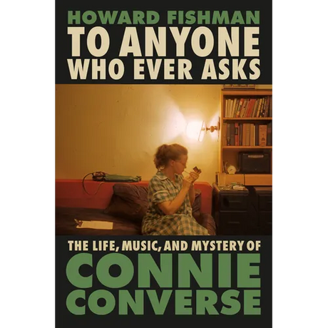 To Anyone Who Ever Asks: The Life, Music, and Mystery of Connie Converse - Hardcover
