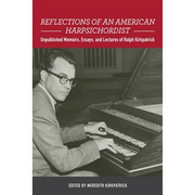 Reflections of an American Harpsichordist: Unpublished Memoirs, Essays, and Lectures of Ralph Kirkpatrick