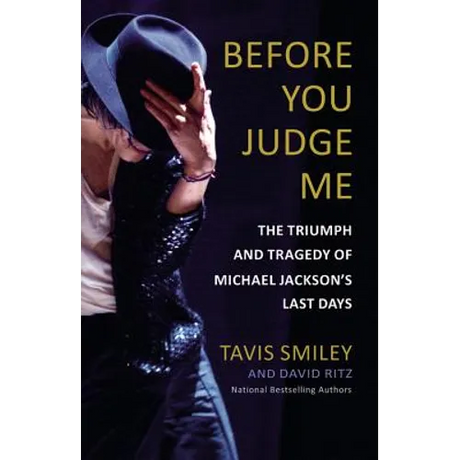 Before You Judge Me: The Triumph and Tragedy of Michael Jackson's Last Days