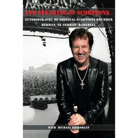 And Speaking of Scorpions...: Autobiography of Former Scorpions Drummer Herman "Ze German" Rarebell