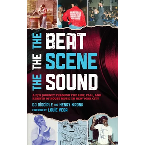 Beat, the Scene, the Sound: A DJ's Journey through the Rise, Fall, and Rebirth of House Music in New York City