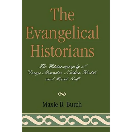 Evangelical Historians: The Historiography of George Marsden, Nathan Hatch, and Mark Noll