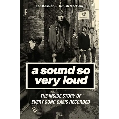 A Sound So Very Loud: The Inside Story of Every Song Oasis Recorded