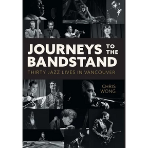 Journeys to the Bandstand: Thirty Jazz Lives in Vancouver