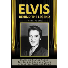 Elvis: Behind The Legend: Startling Truths About The King Of Rock And Roll's Life, Loves, Films And Music