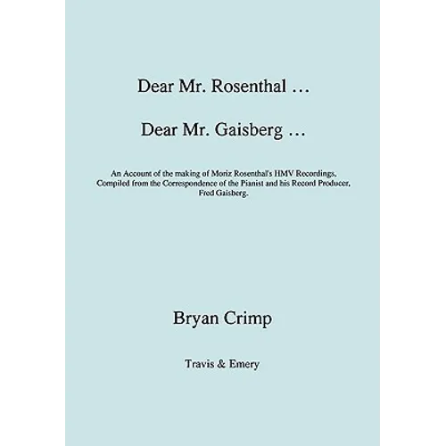 Dear Mr. Rosenthal ... Dear Mr. Gaisberg ... An Account of the making of Moriz Rosenthal's HMV Recordings, Compiled from the Correspondence of the Pia