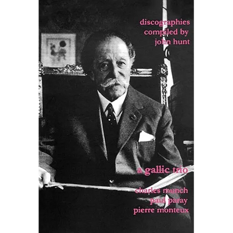 A Gallic Trio. 3 Discographies. Charles Munch (Munch), Paul Paray, Pierre Monteux. [2003].