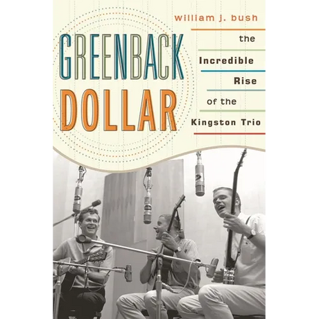 Greenback Dollar: The Incredible Rise of The Kingston Trio