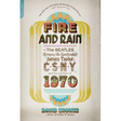 Fire and Rain: The Beatles, Simon and Garfunkel, James Taylor, Csny, and the Lost Story of 1970