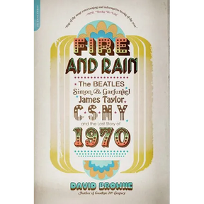 Fire and Rain: The Beatles, Simon and Garfunkel, James Taylor, Csny, and the Lost Story of 1970
