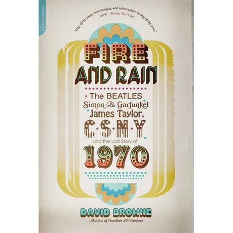 Fire and Rain: The Beatles, Simon and Garfunkel, James Taylor, Csny, and the Lost Story of 1970