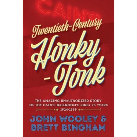 Twentieth-Century Honky-Tonk: The Amazing Unauthorized Story of the Cain's Ballroom's First 75 Years