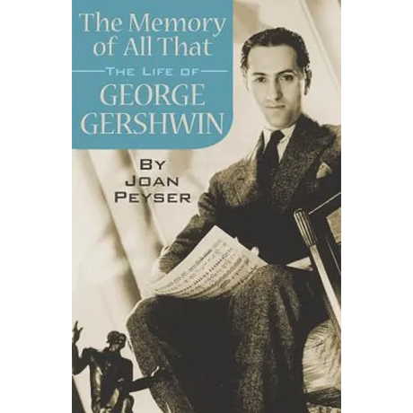 The Memory of All That: The Life of George Gershwin