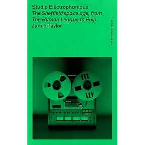 Studio Electrophonique: The Sheffield Space Age, from the Human League to Pulp