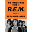 The Name of This Band Is R.E.M.: A Biography