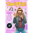 Swiftie!: 1001 Fun and Fascinating Facts About Taylor Swift You Did Not Know