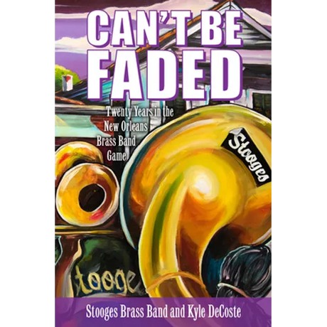 Can't Be Faded: Twenty Years in the New Orleans Brass Band Game