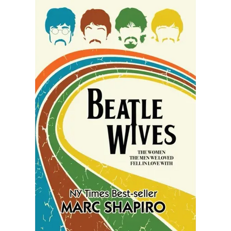 Beatle Wives: The Women the Men We Loved Fell in Love With