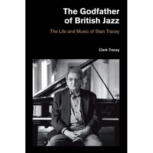 The Godfather of British Jazz: The Life and Music of Stan Tracey