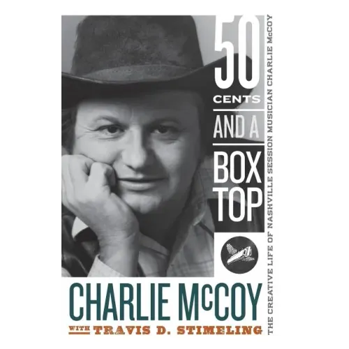 Fifty Cents and a Box Top: The Creative Life of Nashville Session Musician Charlie McCoy