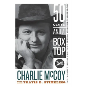 Fifty Cents and a Box Top: The Creative Life of Nashville Session Musician Charlie McCoy