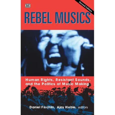 Rebel Musics, Volume 2: Human Rights, Resistant Sounds, and the Politics of Music Making