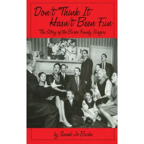 Don't Think It Hasn't Been Fun: The Story of the Burke Family Singers