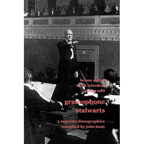 Gramophone Stalwarts. 3 Separate Discographies. Bruno Walter, Erich Leinsdorf, Georg Solti. [2001].
