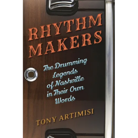 Rhythm Makers: The Drumming Legends of Nashville in Their Own Words
