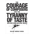 The Courage of Composers and the Tyranny of Taste: Reflections on New Music