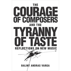 The Courage of Composers and the Tyranny of Taste: Reflections on New Music